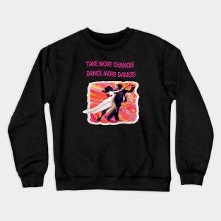 Take more chances dance more dances Crewneck Sweatshirt